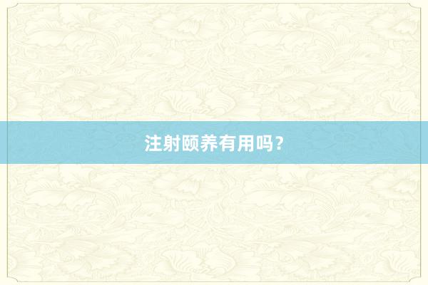 注射颐养有用吗？